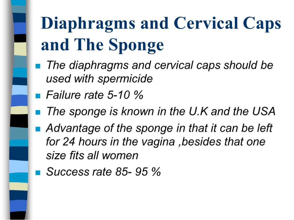 Diaphragms and Cervical Caps and The Sponge The diaphragms and cervical caps should be